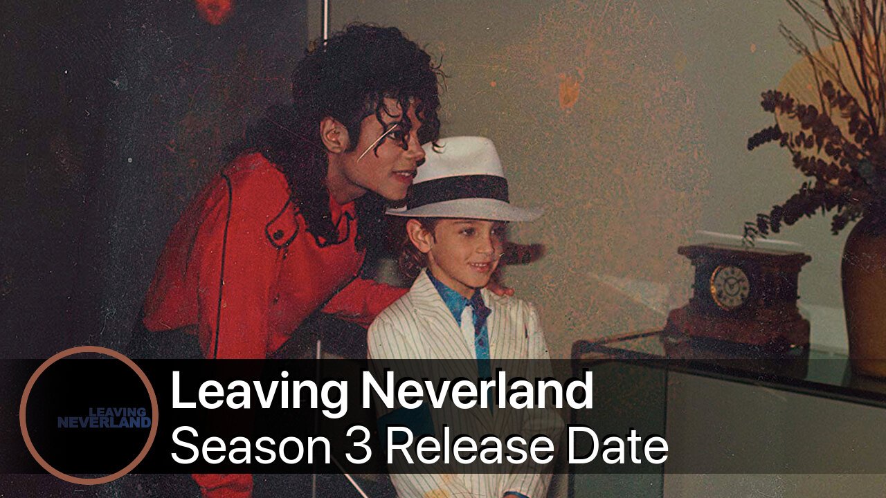 Leaving Neverland Season 3 Leaving Neverland Season 3 Release Date