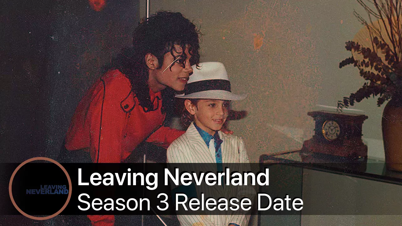 Leaving Neverland Season 3 Leaving Neverland Season 3 Release Date